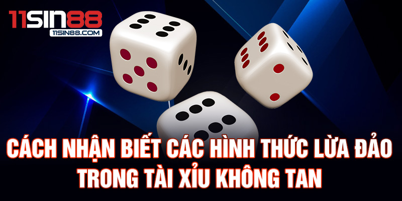 Cách nhận biết các hình thức lừa đảo trong tài xỉu không tan.