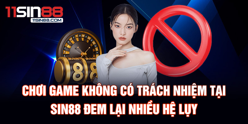 Chơi game không có trách nhiệm tại Sin88 đem lại nhiều hệ lụy