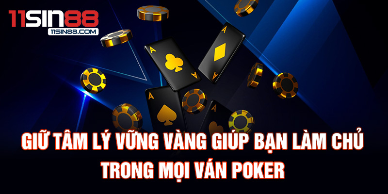 Giữ tâm lý vững vàng giúp bạn làm chủ trong mọi ván Poker.