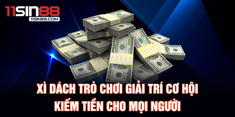 Xì dách trò chơi giải trí cơ hội kiếm tiền cho mọi người.