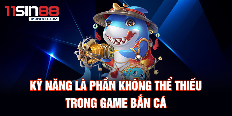 Kỹ năng là phần không thể thiếu trong game bắn cá.